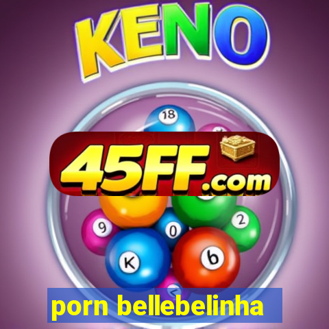 porn bellebelinha